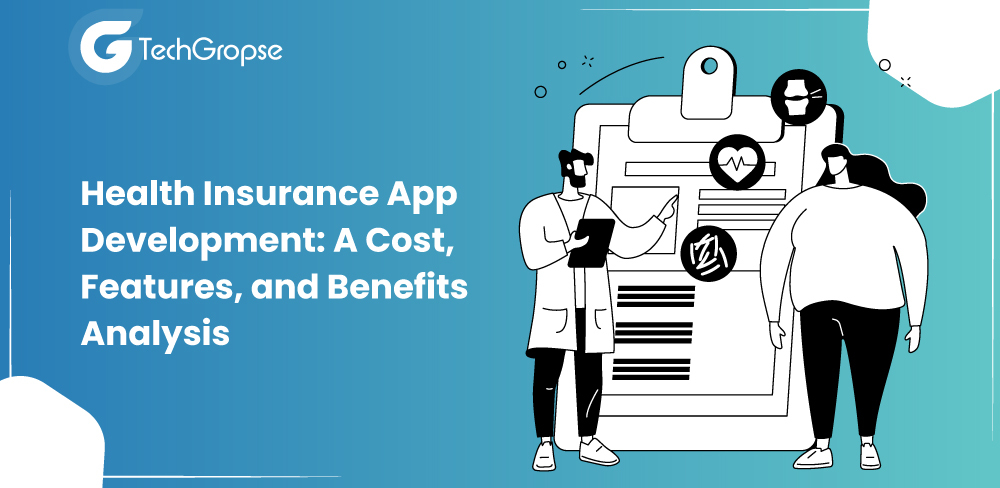 Health Insurance App Development: A Cost, Features, and Benefits Analysis