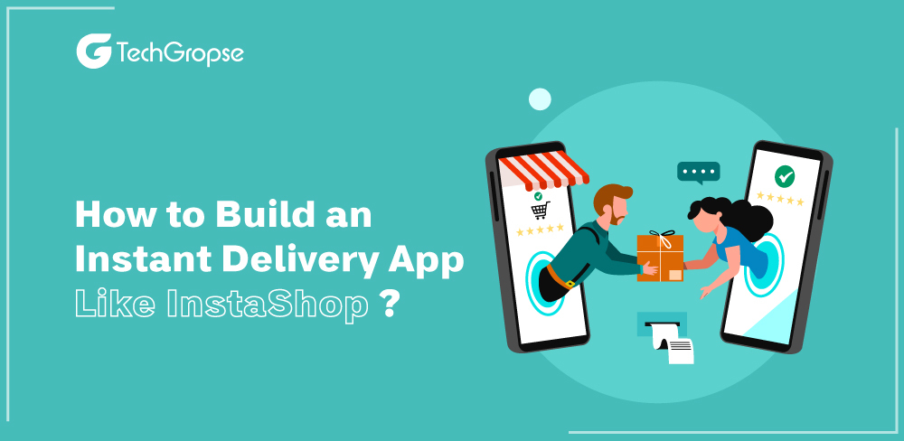 How to Build an Instant Delivery App Like InstaShop?